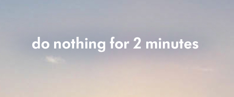 Do Nothing for 2 Minutes